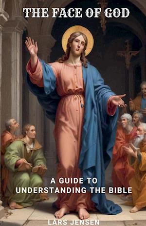 The Face Of God - A Guide To Understanding The Bible