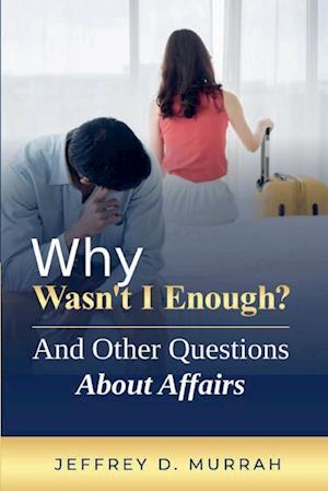 Why Wasn't I Enough? And Other Questions About Affairs