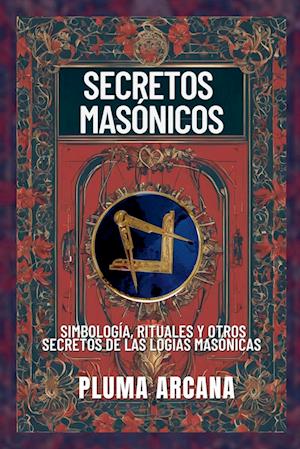 Secretos Masónicos - Simbología, Rituales Y Otros Secretos De Las Logias Masónicas