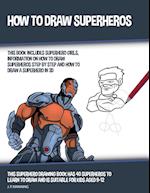 How to Draw Superheros (This Book Includes Superhero Girls, Information on How to Draw Superheros Step by Step, and How to Draw a Superhero in 3D)