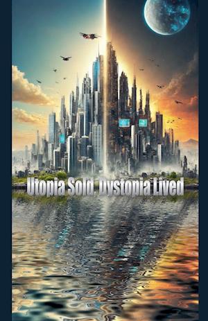 Utopia Sold, Dystopia Lived