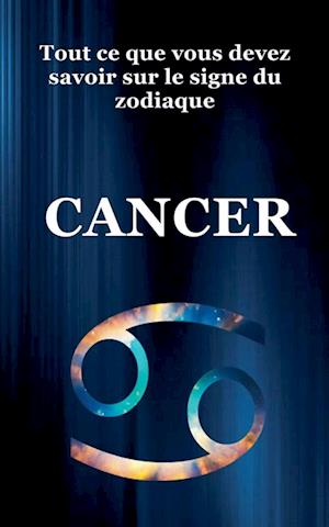 Tout ce que Vous Devez Savoir Sur le Signe du Zodiaque Cancer