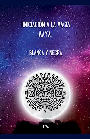 Iniciación a la Magia Maya, Blanca y Negra