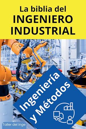 La biblia del Ingeniero Industrial - Ingeniería y Métodos