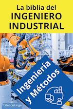 La biblia del Ingeniero Industrial - Ingeniería y Métodos