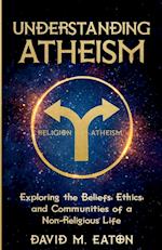 UNDERSTANDING ATHEISM Exploring the Beliefs, Ethics, and Communities of a Non-Religious Life