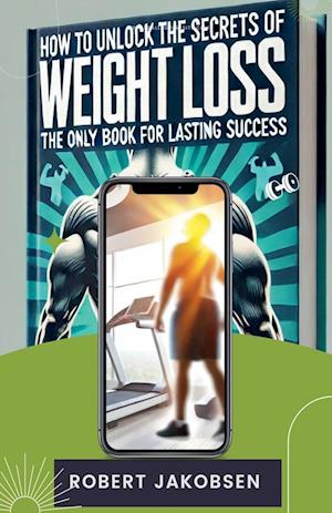 How to Unlock the Secrets of Weight Loss for Lasting Success