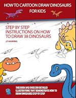 How to Draw Cartoon Dinosaurs for Kids (Step by step instructions on how to draw 38 dinosaurs)