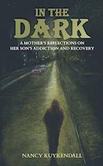 IN THE DARK - A Mother's Reflections on her Son's Addiction and Recovery