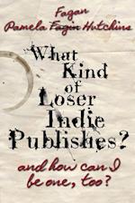 What Kind of Loser Indie Publishes, and How Can I Be One, Too?