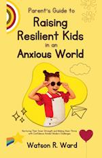 Parent's Guide to Raising Resilient Kids in an Anxious World