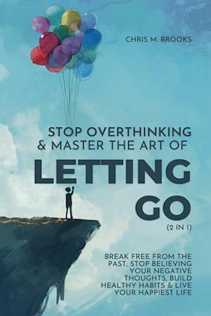 Stop Overthinking & Master The Art Of Letting Go (2 in 1)