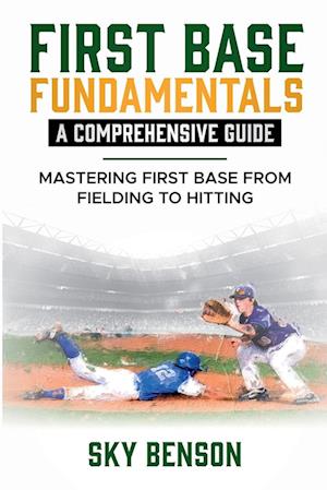 FIRST BASE FUNDAMENTALS A COMPREHENSIVE GUIDE