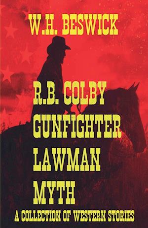 R.B. Colby Gunfighter Lawman Myth (A Collection of Western Stories)