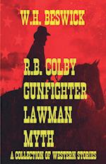 R.B. Colby Gunfighter Lawman Myth (A Collection of Western Stories)