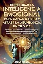 Cómo Usar la Inteligencia Emocional para Ganar Dinero y Atraer la Abundancia en tu Vida