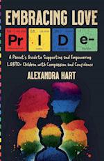 Embracing Love - A Parent's Guide to Supporting and Empowering LGBTQ+ Children with Compassion and Confidence