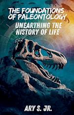 The Foundations of Paleontology Unearthing the History of Life