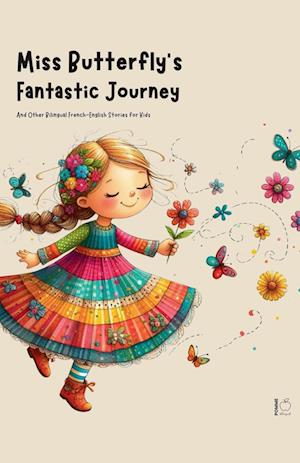 Miss Butterfly's Fantastic Journey And Other Bilingual French-English Stories for Kids