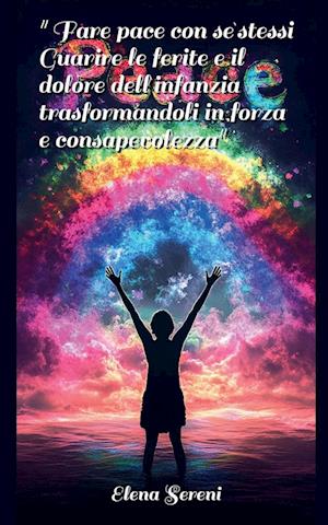 Fare pace con se stessi. Guarire le ferite e il dolore dell'infanzia, trasformandoli in forza e consapevolezza.