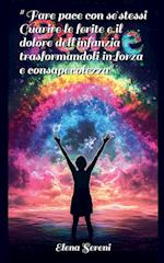 Fare pace con se stessi. Guarire le ferite e il dolore dell'infanzia, trasformandoli in forza e consapevolezza.