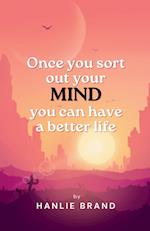 Once you Sort out Your Mind you can Have a Better Life