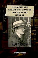 Illusions And Escapes The Daring Life Of Harry Houdini