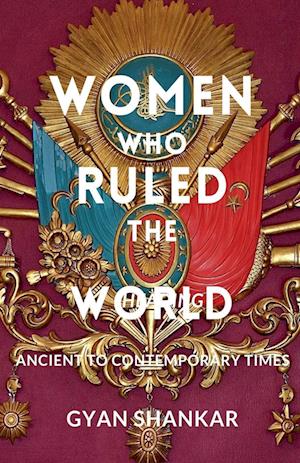 Women Who Ruled the World Ancient to Contemporary Times