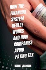 How The Financial System Really Works And How Companies Avoid Paying Tax