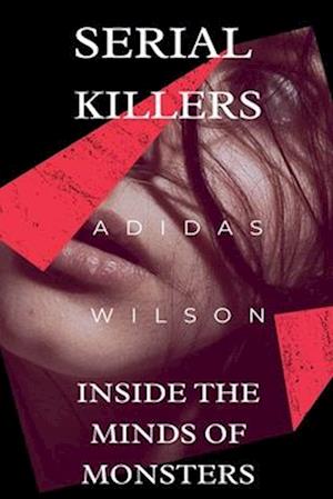 Serial Killers - Inside the Minds of Monsters