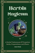 Herbis Magicum, A Herbal Vademacum Of Forgotten Herbs, Preparations, and Elixers