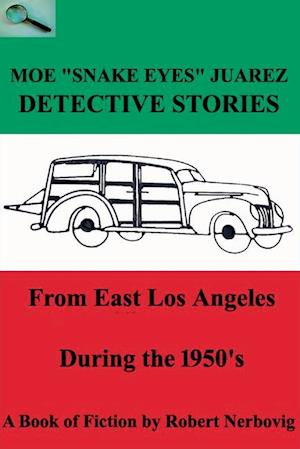 Moe "Snake Eyes" Juarez - Detective Stories From East Los Angeles During the 1950's