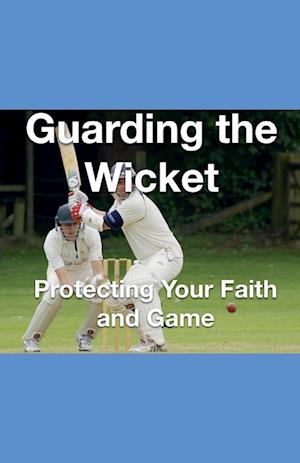 Guarding the Wicket Protecting Your Faith and Game