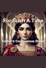 For Such a Time Esther's Courageous Stand