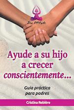 Ayude a su Hijo a Crecer Conscientemente