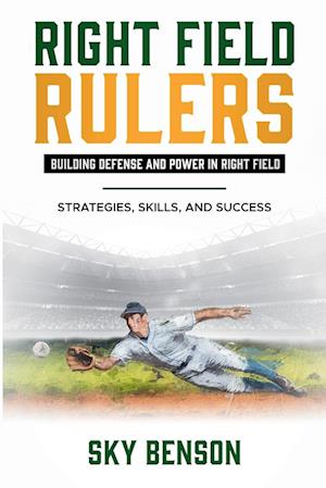 Right Field Rulers     Building Defense and Power in Right Field  Strategies, Skills, and Success