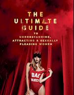 The Ultimate Guide to Understanding, Attracting & Sexually Pleasing Women