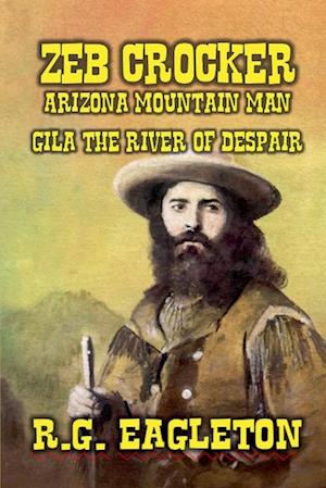 Zeb Crocker - Arizona Mountain Man  - Gila - The River of Despair