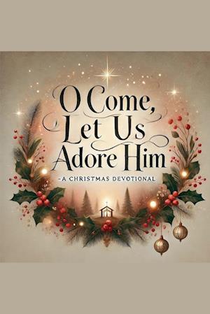 O Come, Let Us Adore Him- A Christmas Devotional