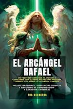 El Arcángel Rafael - Conectando Con El Arcángel De La Sanación (Incluye Oraciones, Referencias Visuales Y  Ejercicios De Comunicación Y Sanación Angelical)