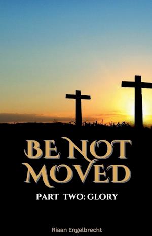 Be Not Moved Part Two