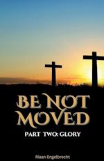 Be Not Moved Part Two