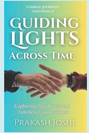 GUIDING LIGHTS ACROSS TIME: Exploring Past Lives and Timeless Connections