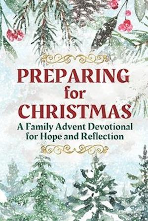 Preparing for Christmas: A Family Advent Devotional for Hope and Reflection