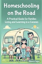 Homeschooling on the Road: A Practical Guide for Families Living and Learning in a Caravan 