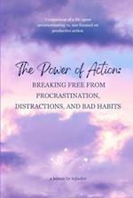 THE POWER OF ACTION: Breaking Free from Procrastination, Distractions, and Bad Habits 