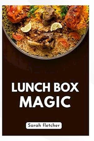 LUNCH BOX MAGIC: fun and easy recipes for tasty lunches that kids will love