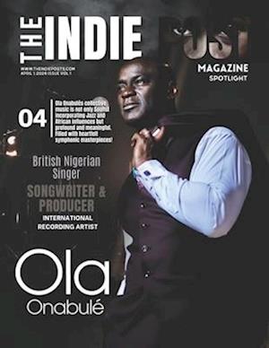 The Indie Post Magazine Ola Onabulé April 1, 2024 Issue Vol 1