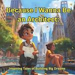 Because I Wanna Be an Architect