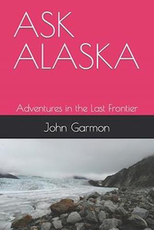 ASK ALASKA: Adventures in the Last Frontier